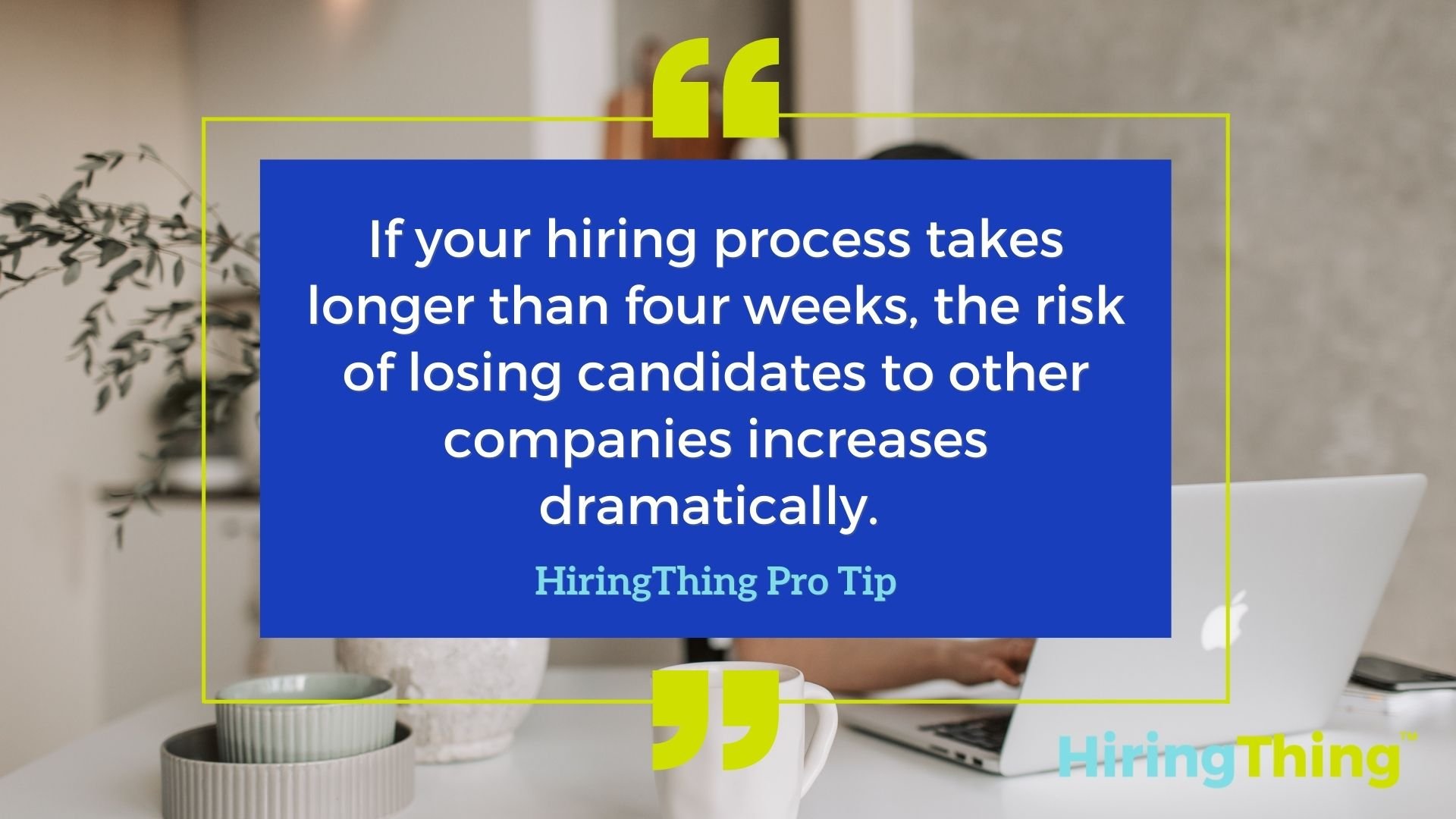 If your hiring process takes longer than four weeks, the risk of losing candidates to other companies increases dramatically. 